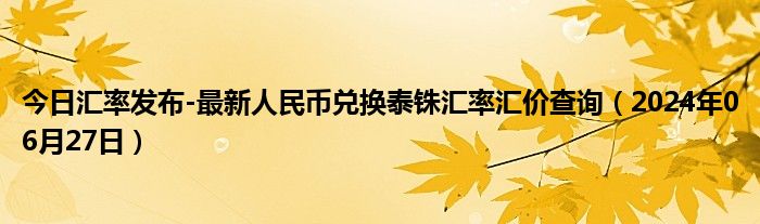 今日汇率发布-最新人民币兑换泰铢汇率汇价查询（2024年06月27日）