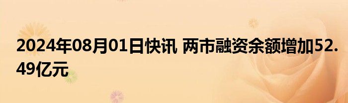 2024年08月01日快讯 两市融资余额增加52.49亿元