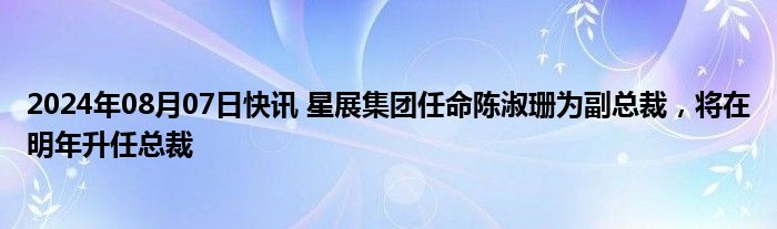 2024年08月07日快讯 星展集团任命陈淑珊为副总裁，将在明年升任总裁