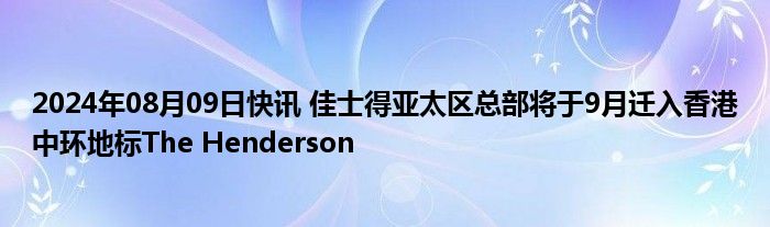 2024年08月09日快讯 佳士得亚太区总部将于9月迁入香港中环地标The Henderson