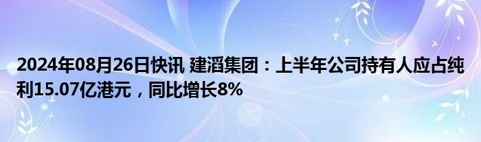 2024年08月26日快讯 建滔集团：上半年公司持有人应占纯利15.07亿港元，同比增长8%