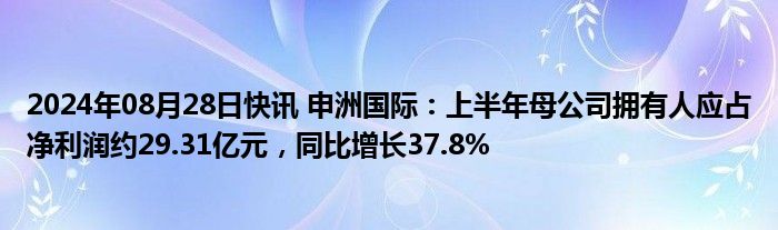 2024年08月28日快讯 申洲国际：上半年母公司拥有人应占净利润约29.31亿元，同比增长37.8%