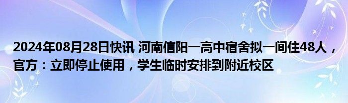 2024年08月28日快讯 河南信阳一高中宿舍拟一间住48人，官方：立即停止使用，学生临时安排到附近校区