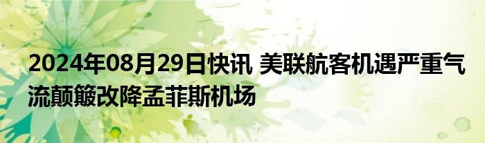 2024年08月29日快讯 美联航客机遇严重气流颠簸改降孟菲斯机场