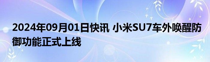 2024年09月01日快讯 小米SU7车外唤醒防御功能正式上线