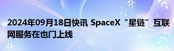 2024年09月18日快讯 SpaceX“星链”互联网服务在也门上线