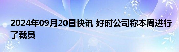 2024年09月20日快讯 好时公司称本周进行了裁员