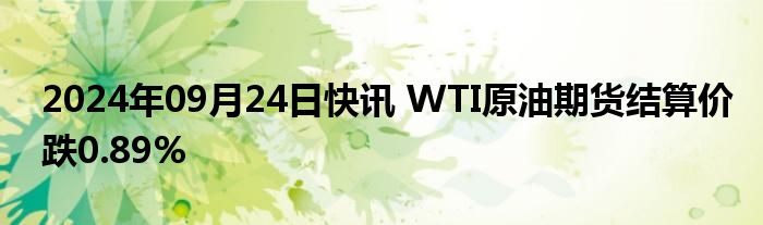 2024年09月24日快讯 WTI原油期货结算价跌0.89%