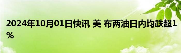 2024年10月01日快讯 美 布两油日内均跌超1%