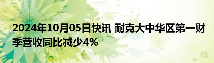 2024年10月05日快讯 耐克大中华区第一财季营收同比减少4%