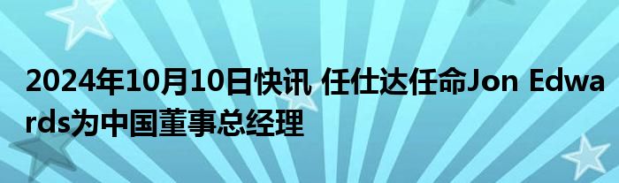 2024年10月10日快讯 任仕达任命Jon Edwards为中国董事总经理