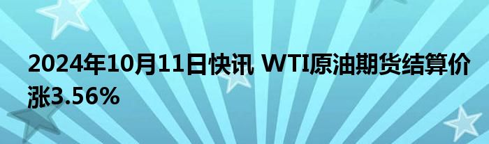 2024年10月11日快讯 WTI原油期货结算价涨3.56%