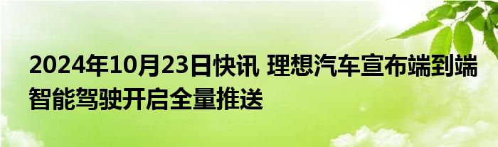 2024年10月23日快讯 理想汽车宣布端到端智能驾驶开启全量推送