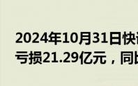 2024年10月31日快讯 ST锦港：前三季度净亏损21.29亿元，同比转亏